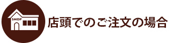 店頭でのご注文の場合